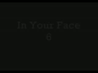 in your face 6